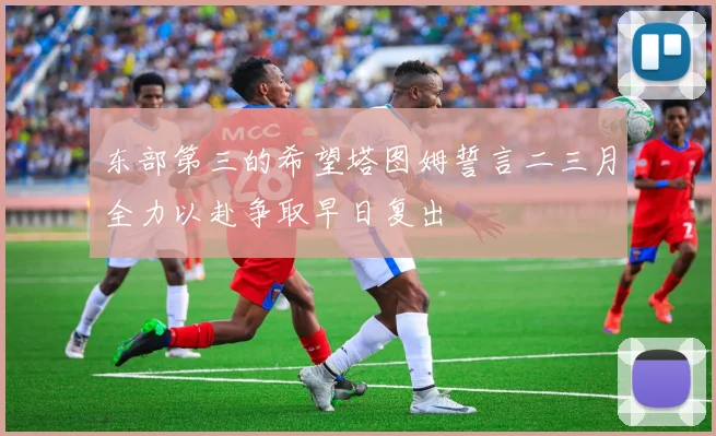 东部第三的希望塔图姆誓言二三月全力以赴争取早日复出